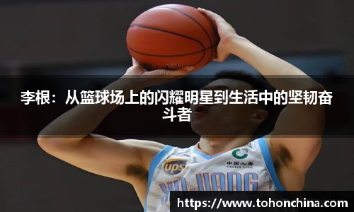 李根：从篮球场上的闪耀明星到生活中的坚韧奋斗者